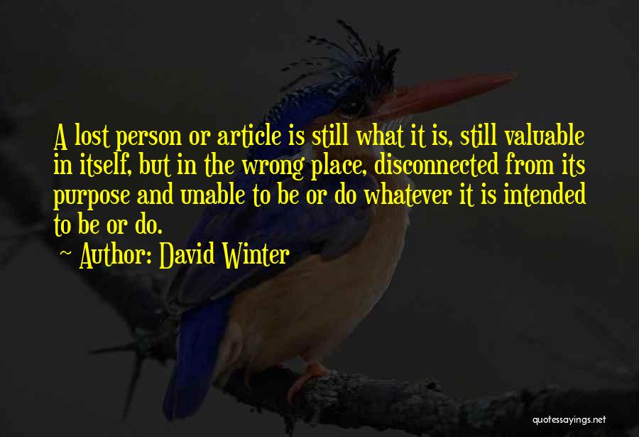 David Winter Quotes: A Lost Person Or Article Is Still What It Is, Still Valuable In Itself, But In The Wrong Place, Disconnected