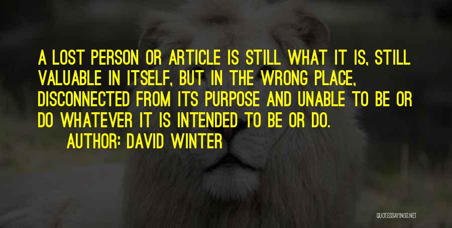 David Winter Quotes: A Lost Person Or Article Is Still What It Is, Still Valuable In Itself, But In The Wrong Place, Disconnected