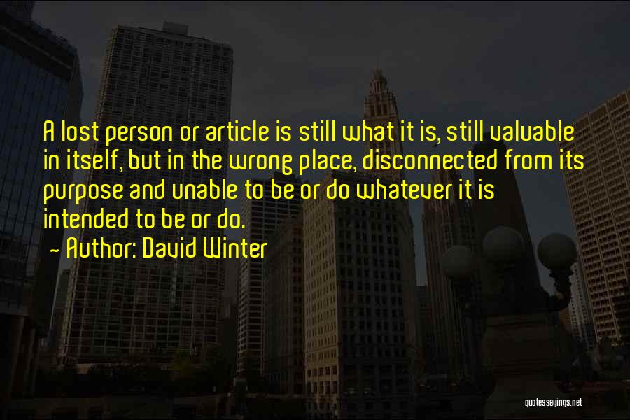 David Winter Quotes: A Lost Person Or Article Is Still What It Is, Still Valuable In Itself, But In The Wrong Place, Disconnected