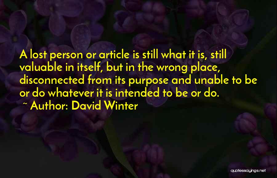 David Winter Quotes: A Lost Person Or Article Is Still What It Is, Still Valuable In Itself, But In The Wrong Place, Disconnected