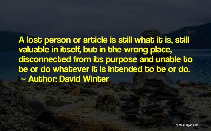 David Winter Quotes: A Lost Person Or Article Is Still What It Is, Still Valuable In Itself, But In The Wrong Place, Disconnected