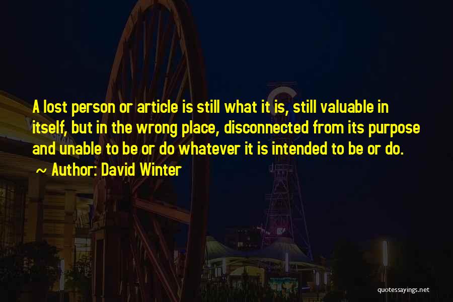 David Winter Quotes: A Lost Person Or Article Is Still What It Is, Still Valuable In Itself, But In The Wrong Place, Disconnected