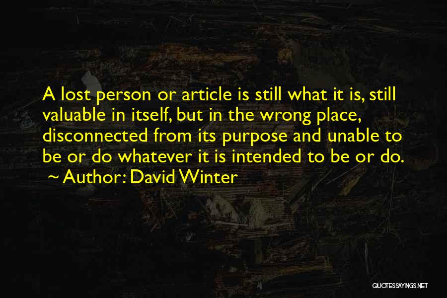 David Winter Quotes: A Lost Person Or Article Is Still What It Is, Still Valuable In Itself, But In The Wrong Place, Disconnected