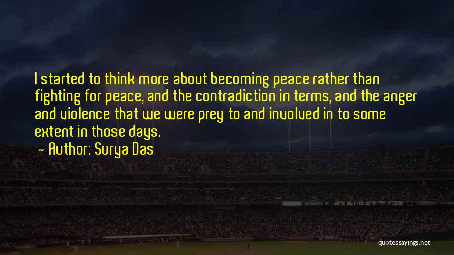 Surya Das Quotes: I Started To Think More About Becoming Peace Rather Than Fighting For Peace, And The Contradiction In Terms, And The