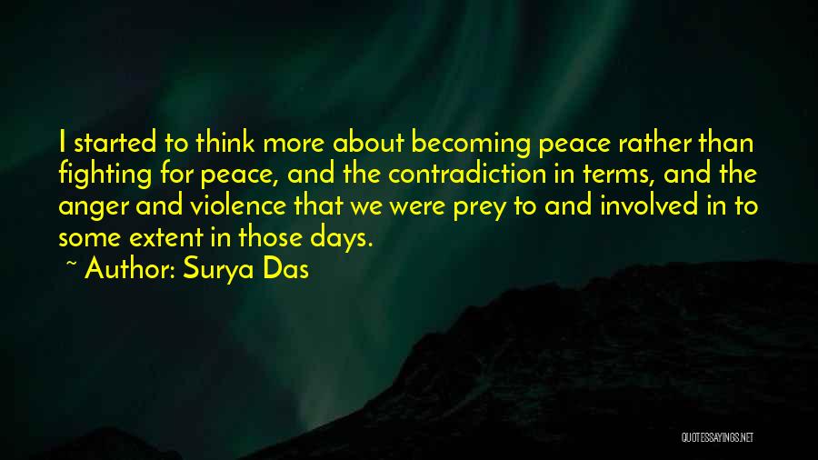 Surya Das Quotes: I Started To Think More About Becoming Peace Rather Than Fighting For Peace, And The Contradiction In Terms, And The