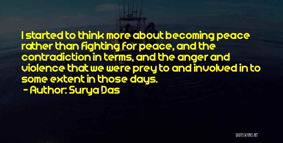 Surya Das Quotes: I Started To Think More About Becoming Peace Rather Than Fighting For Peace, And The Contradiction In Terms, And The