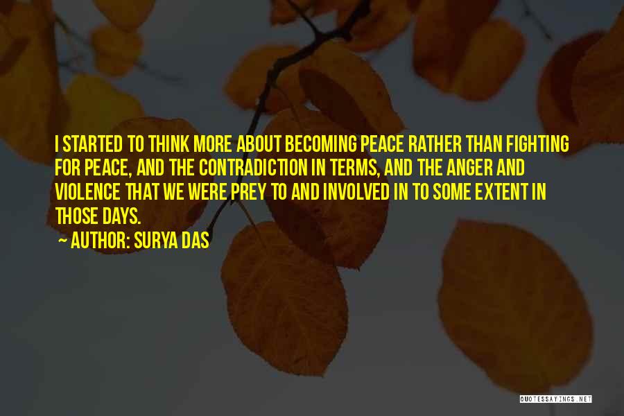 Surya Das Quotes: I Started To Think More About Becoming Peace Rather Than Fighting For Peace, And The Contradiction In Terms, And The
