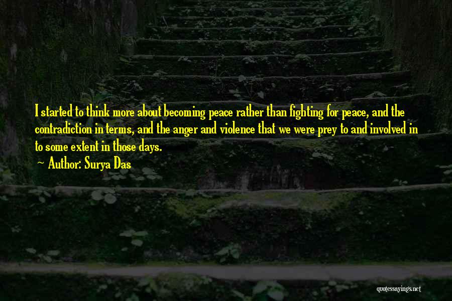 Surya Das Quotes: I Started To Think More About Becoming Peace Rather Than Fighting For Peace, And The Contradiction In Terms, And The