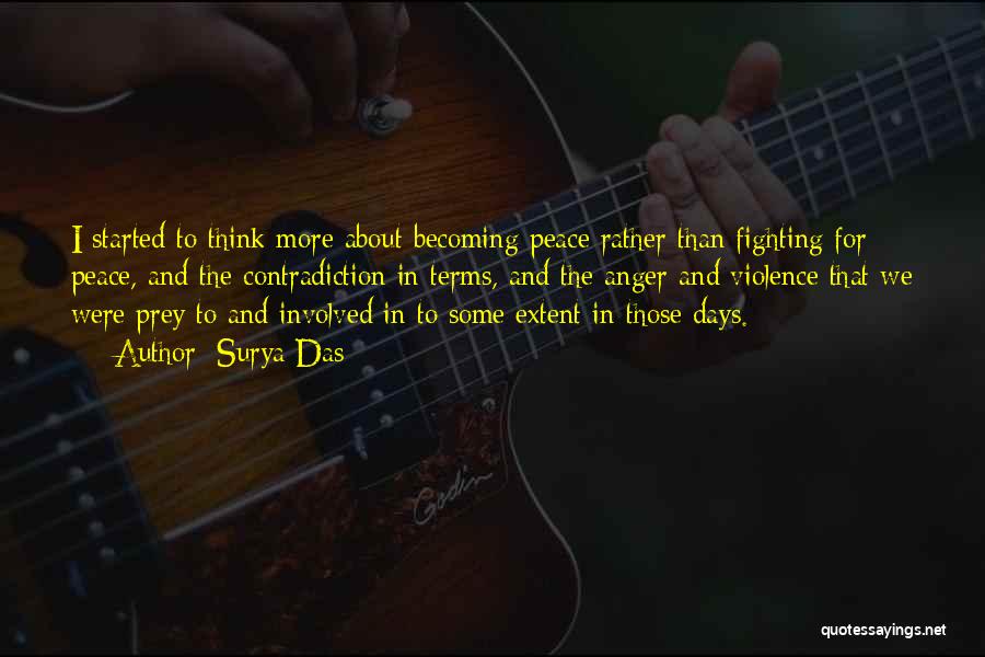 Surya Das Quotes: I Started To Think More About Becoming Peace Rather Than Fighting For Peace, And The Contradiction In Terms, And The