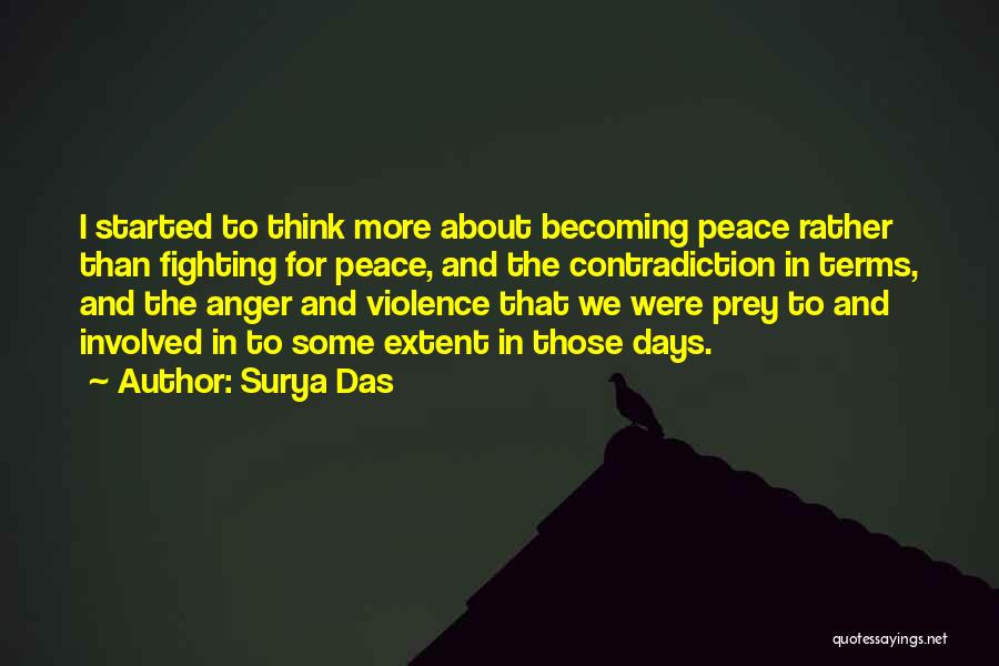 Surya Das Quotes: I Started To Think More About Becoming Peace Rather Than Fighting For Peace, And The Contradiction In Terms, And The