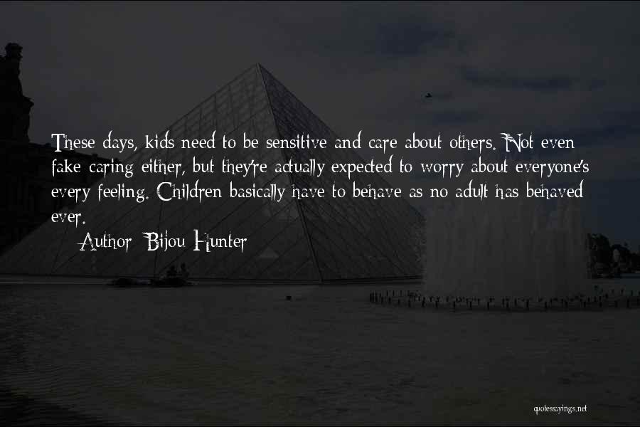 Bijou Hunter Quotes: These Days, Kids Need To Be Sensitive And Care About Others. Not Even Fake-caring Either, But They're Actually Expected To