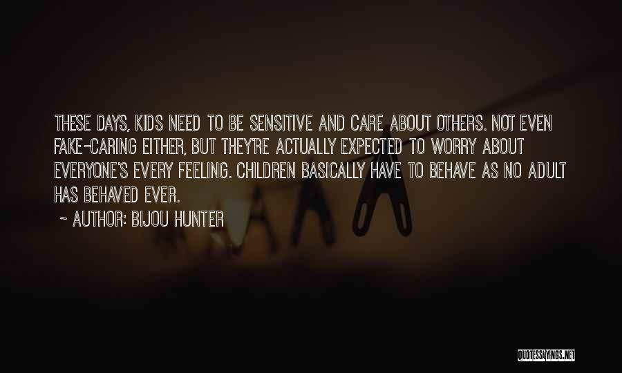 Bijou Hunter Quotes: These Days, Kids Need To Be Sensitive And Care About Others. Not Even Fake-caring Either, But They're Actually Expected To