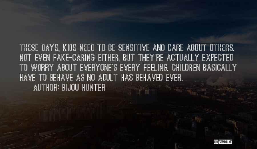 Bijou Hunter Quotes: These Days, Kids Need To Be Sensitive And Care About Others. Not Even Fake-caring Either, But They're Actually Expected To