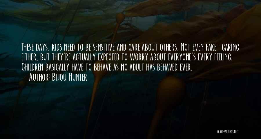 Bijou Hunter Quotes: These Days, Kids Need To Be Sensitive And Care About Others. Not Even Fake-caring Either, But They're Actually Expected To