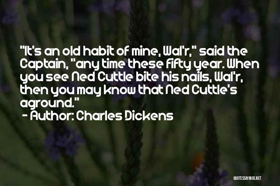 Charles Dickens Quotes: It's An Old Habit Of Mine, Wal'r, Said The Captain, Any Time These Fifty Year. When You See Ned Cuttle
