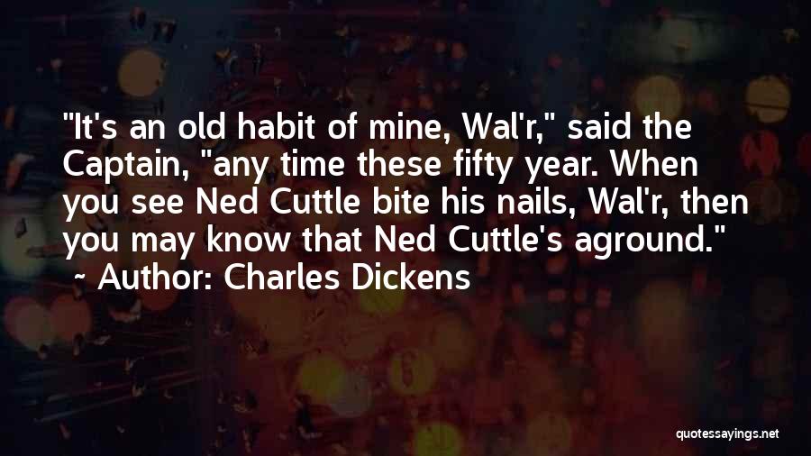 Charles Dickens Quotes: It's An Old Habit Of Mine, Wal'r, Said The Captain, Any Time These Fifty Year. When You See Ned Cuttle