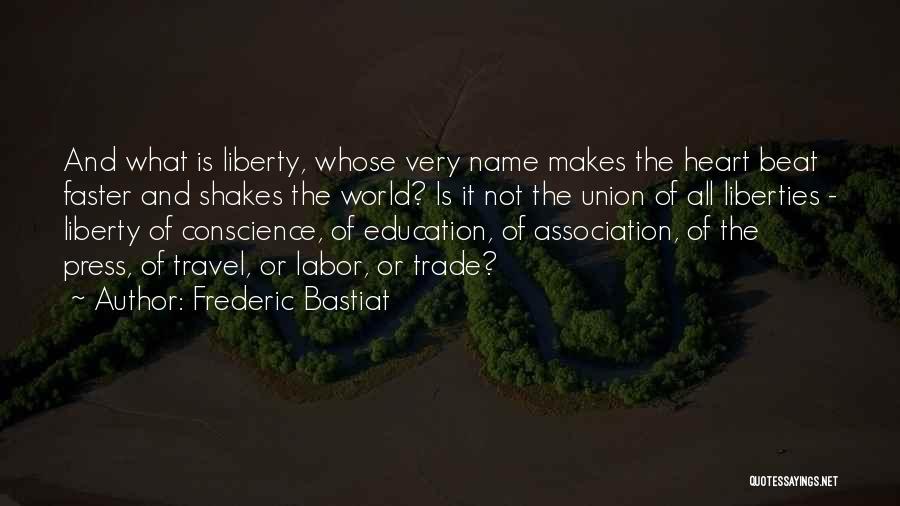 Frederic Bastiat Quotes: And What Is Liberty, Whose Very Name Makes The Heart Beat Faster And Shakes The World? Is It Not The