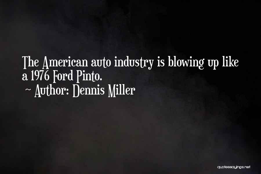 Dennis Miller Quotes: The American Auto Industry Is Blowing Up Like A 1976 Ford Pinto.