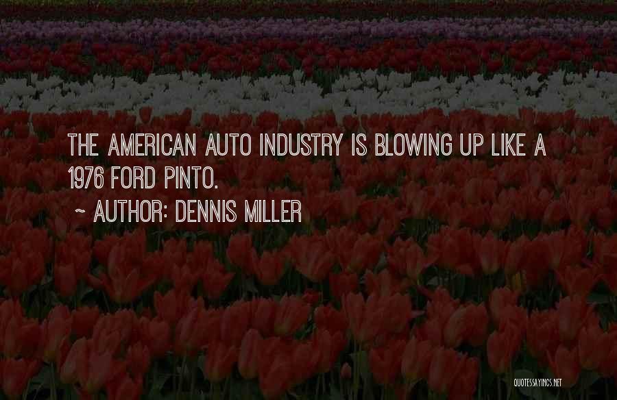 Dennis Miller Quotes: The American Auto Industry Is Blowing Up Like A 1976 Ford Pinto.