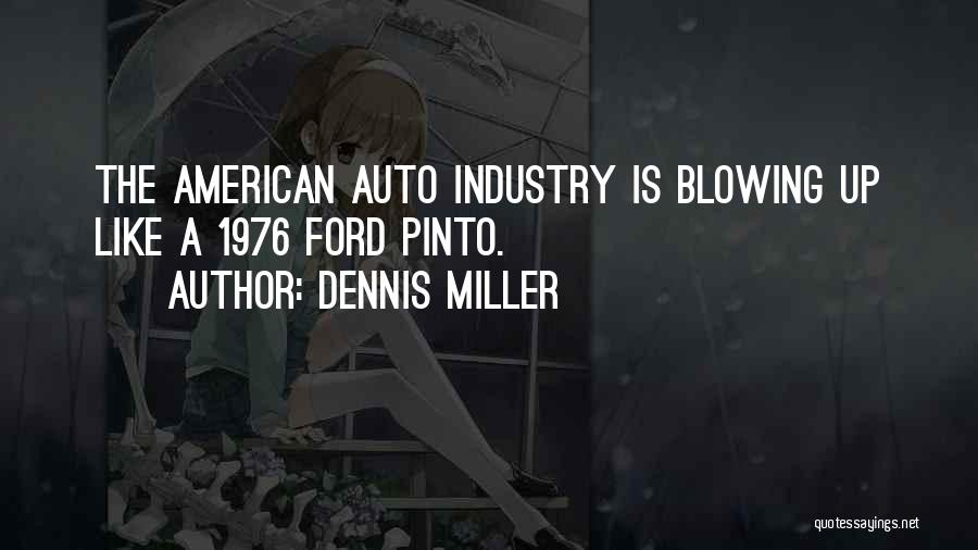 Dennis Miller Quotes: The American Auto Industry Is Blowing Up Like A 1976 Ford Pinto.