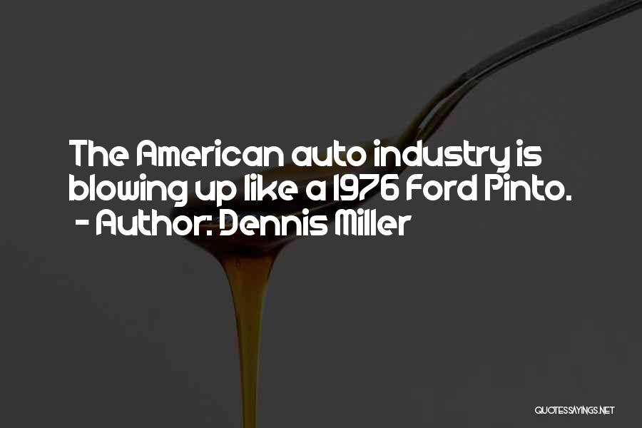 Dennis Miller Quotes: The American Auto Industry Is Blowing Up Like A 1976 Ford Pinto.