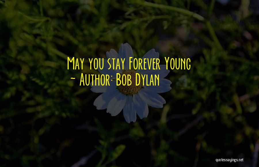 Bob Dylan Quotes: May You Stay Forever Young