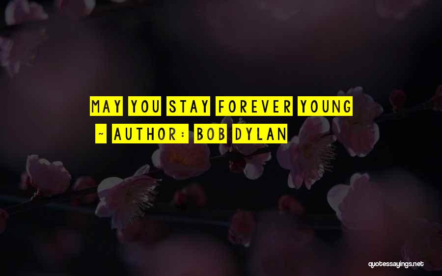 Bob Dylan Quotes: May You Stay Forever Young