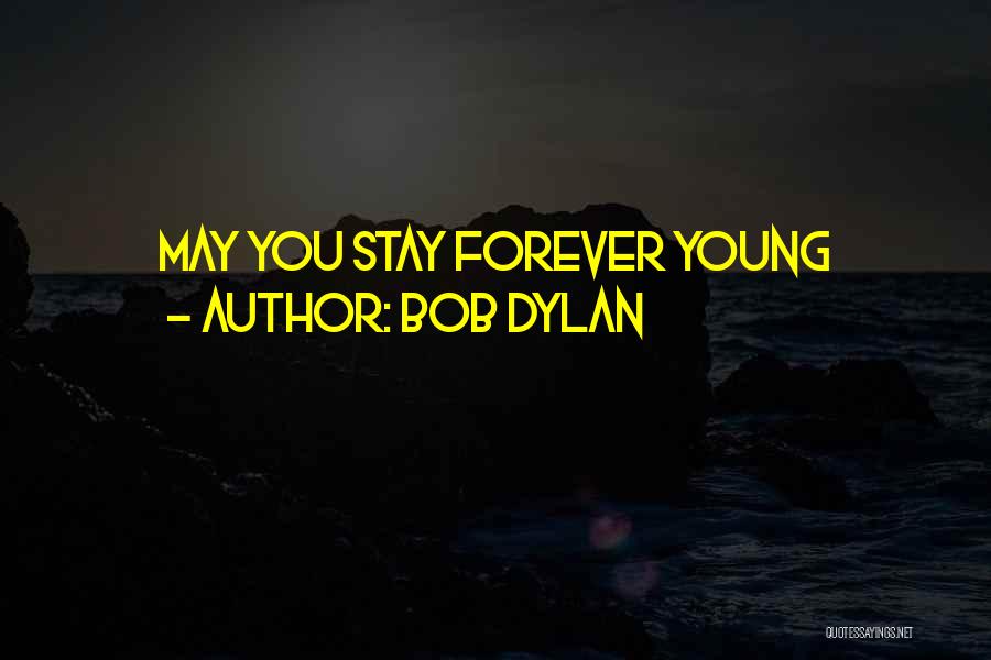 Bob Dylan Quotes: May You Stay Forever Young