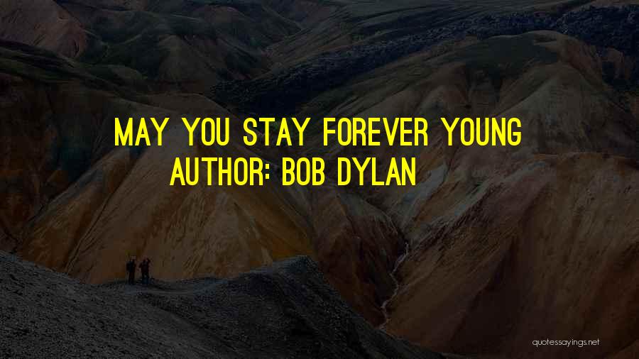 Bob Dylan Quotes: May You Stay Forever Young