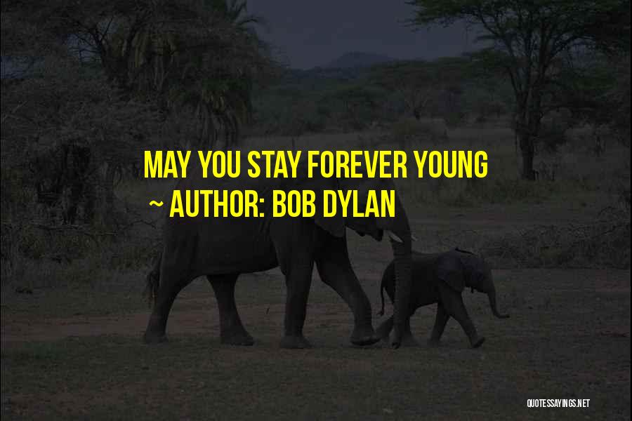 Bob Dylan Quotes: May You Stay Forever Young