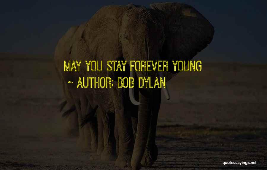 Bob Dylan Quotes: May You Stay Forever Young