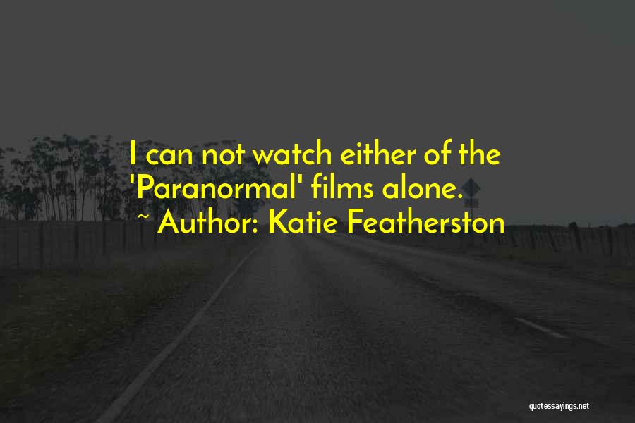 Katie Featherston Quotes: I Can Not Watch Either Of The 'paranormal' Films Alone.