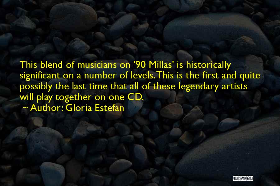 Gloria Estefan Quotes: This Blend Of Musicians On '90 Millas' Is Historically Significant On A Number Of Levels. This Is The First And