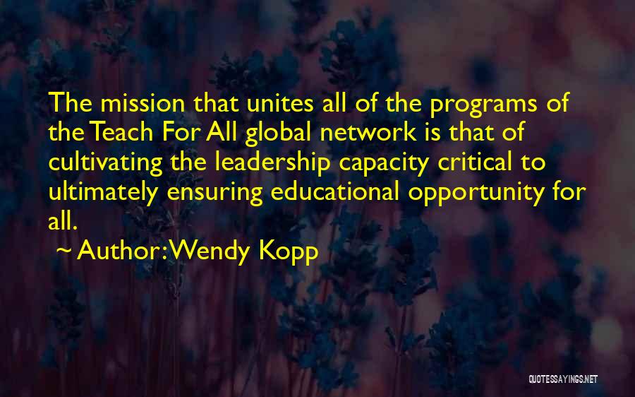 Wendy Kopp Quotes: The Mission That Unites All Of The Programs Of The Teach For All Global Network Is That Of Cultivating The