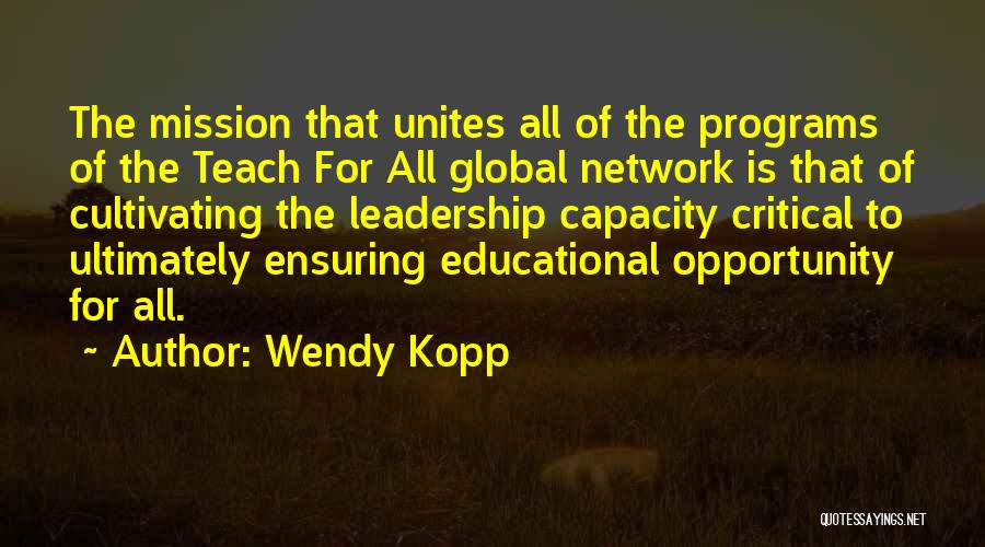 Wendy Kopp Quotes: The Mission That Unites All Of The Programs Of The Teach For All Global Network Is That Of Cultivating The