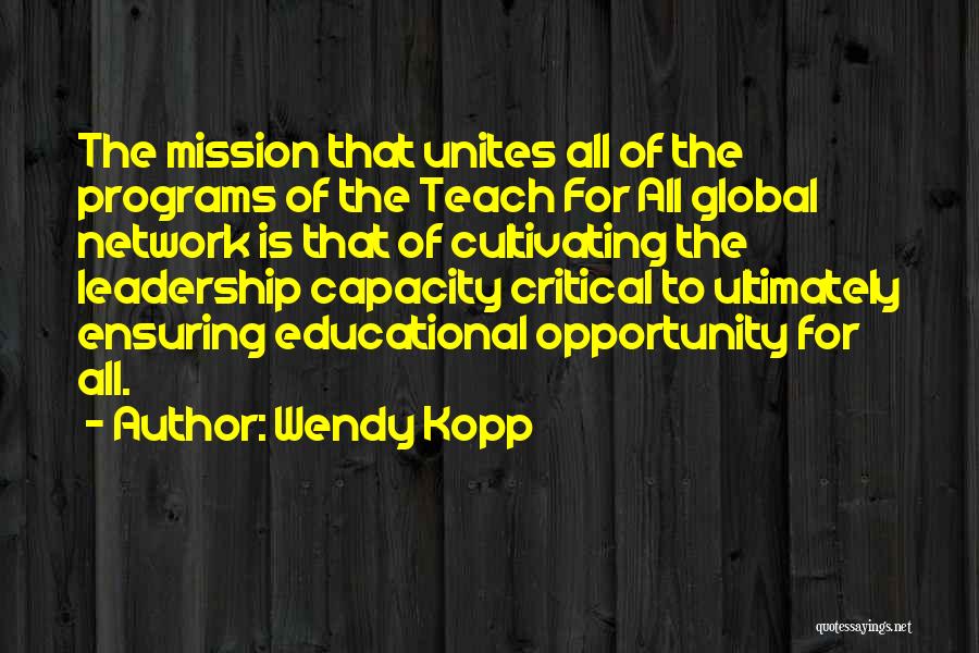 Wendy Kopp Quotes: The Mission That Unites All Of The Programs Of The Teach For All Global Network Is That Of Cultivating The