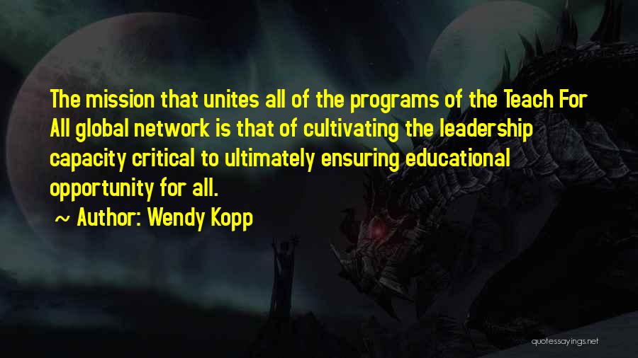 Wendy Kopp Quotes: The Mission That Unites All Of The Programs Of The Teach For All Global Network Is That Of Cultivating The