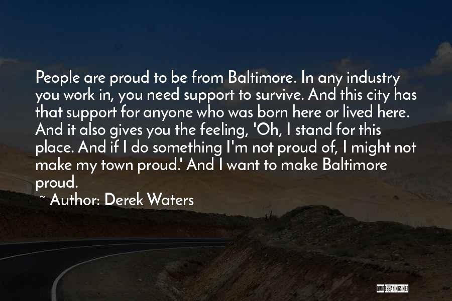 Derek Waters Quotes: People Are Proud To Be From Baltimore. In Any Industry You Work In, You Need Support To Survive. And This