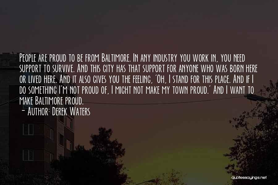 Derek Waters Quotes: People Are Proud To Be From Baltimore. In Any Industry You Work In, You Need Support To Survive. And This