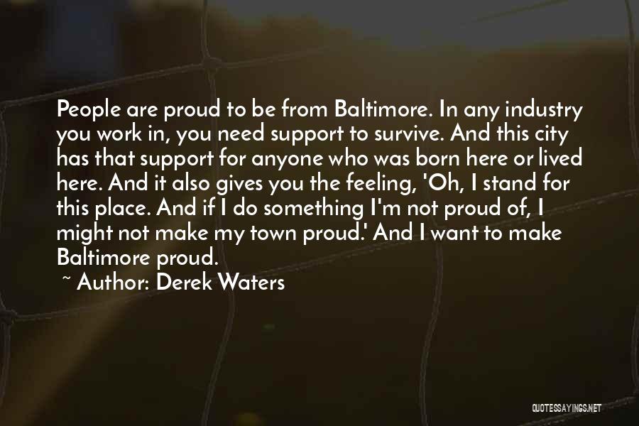 Derek Waters Quotes: People Are Proud To Be From Baltimore. In Any Industry You Work In, You Need Support To Survive. And This