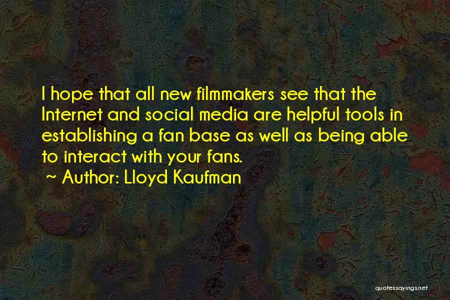 Lloyd Kaufman Quotes: I Hope That All New Filmmakers See That The Internet And Social Media Are Helpful Tools In Establishing A Fan