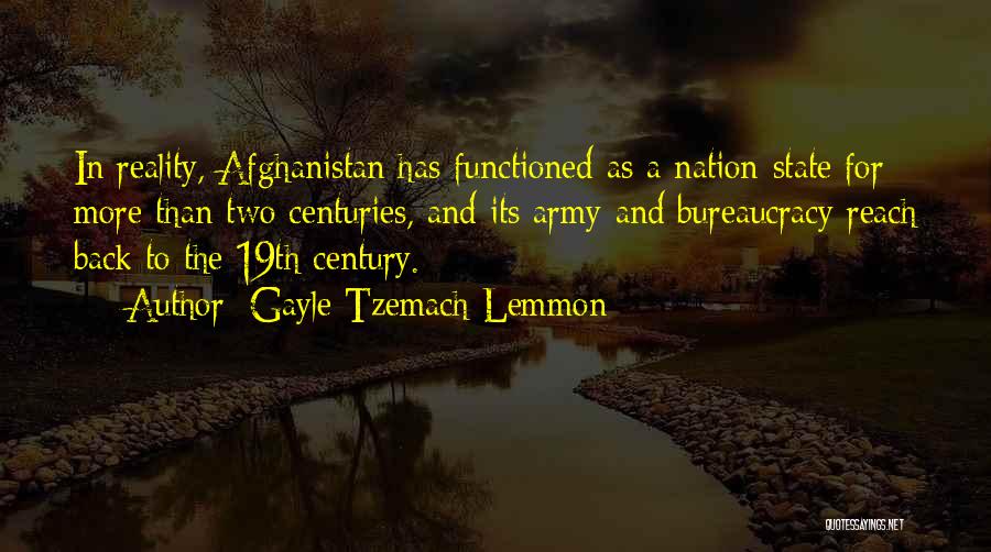 Gayle Tzemach Lemmon Quotes: In Reality, Afghanistan Has Functioned As A Nation-state For More Than Two Centuries, And Its Army And Bureaucracy Reach Back