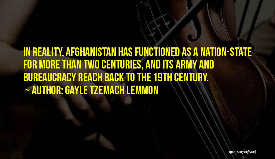 Gayle Tzemach Lemmon Quotes: In Reality, Afghanistan Has Functioned As A Nation-state For More Than Two Centuries, And Its Army And Bureaucracy Reach Back