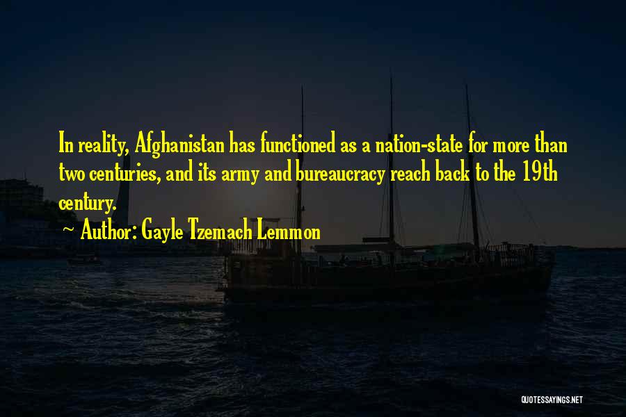 Gayle Tzemach Lemmon Quotes: In Reality, Afghanistan Has Functioned As A Nation-state For More Than Two Centuries, And Its Army And Bureaucracy Reach Back