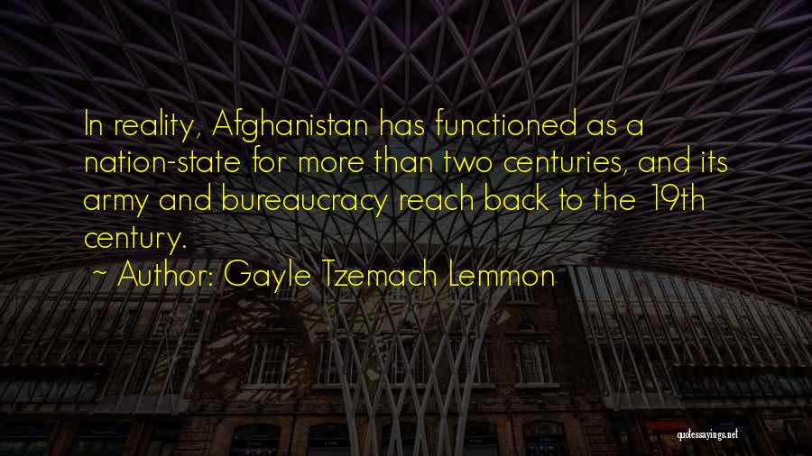 Gayle Tzemach Lemmon Quotes: In Reality, Afghanistan Has Functioned As A Nation-state For More Than Two Centuries, And Its Army And Bureaucracy Reach Back