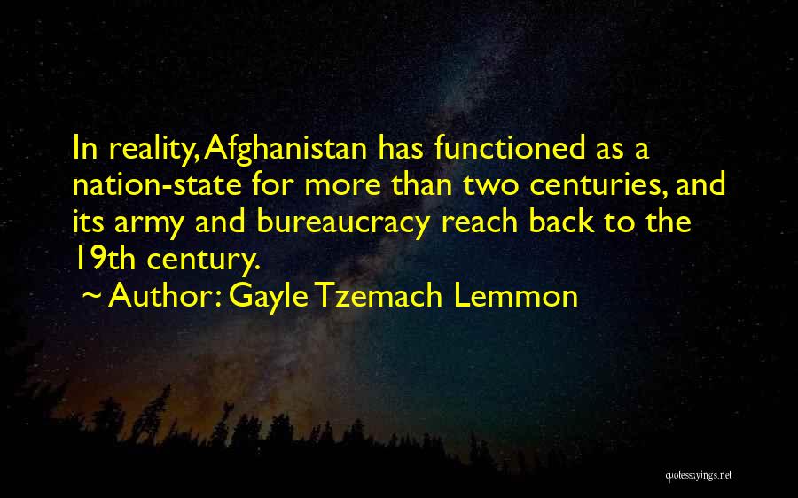 Gayle Tzemach Lemmon Quotes: In Reality, Afghanistan Has Functioned As A Nation-state For More Than Two Centuries, And Its Army And Bureaucracy Reach Back