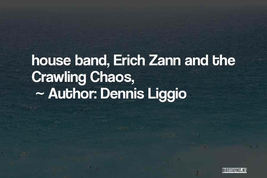 Dennis Liggio Quotes: House Band, Erich Zann And The Crawling Chaos,