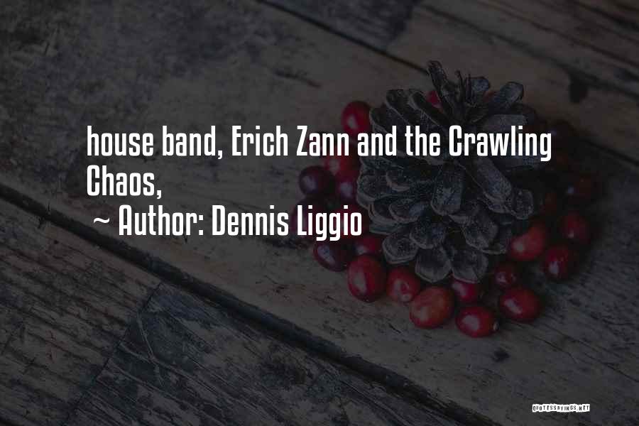 Dennis Liggio Quotes: House Band, Erich Zann And The Crawling Chaos,