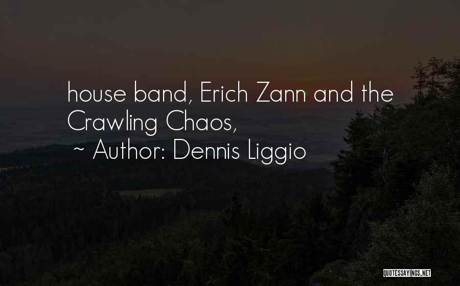 Dennis Liggio Quotes: House Band, Erich Zann And The Crawling Chaos,