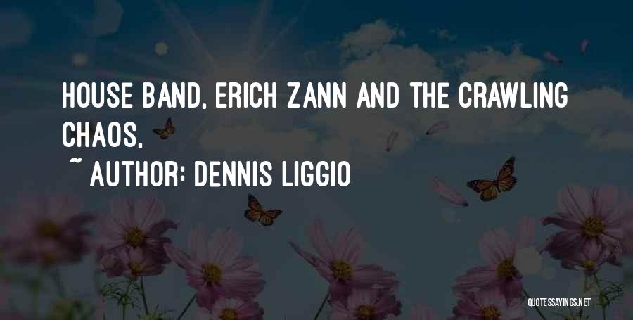 Dennis Liggio Quotes: House Band, Erich Zann And The Crawling Chaos,